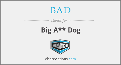 BAD - Big A** Dog