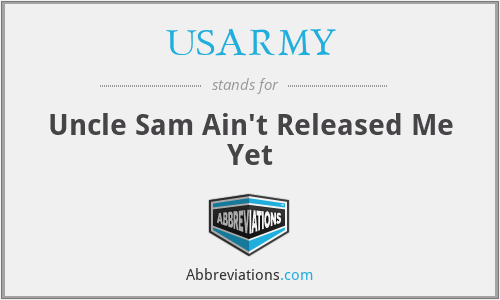 USARMY - Uncle Sam Ain't Released Me Yet