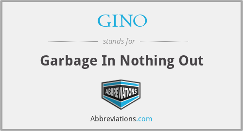 GINO - Garbage In Nothing Out