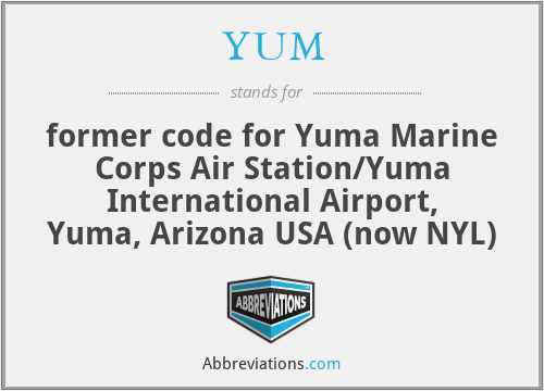 YUM - former code for Yuma Marine Corps Air Station/Yuma International Airport, Yuma, Arizona USA (now NYL)