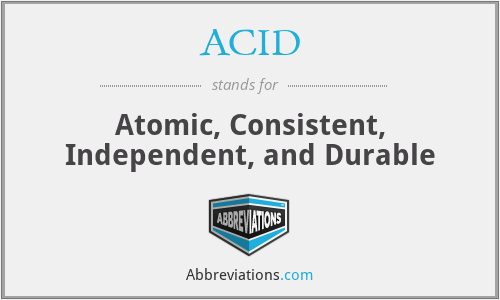 ACID - Atomic, Consistent, Independent, and Durable