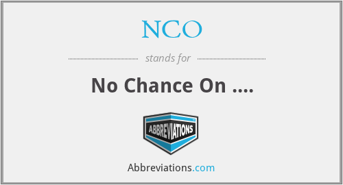 NCO - No Chance On ....