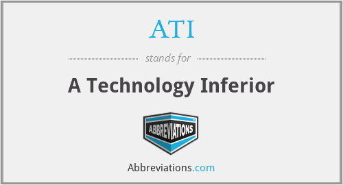 ATI - A Technology Inferior