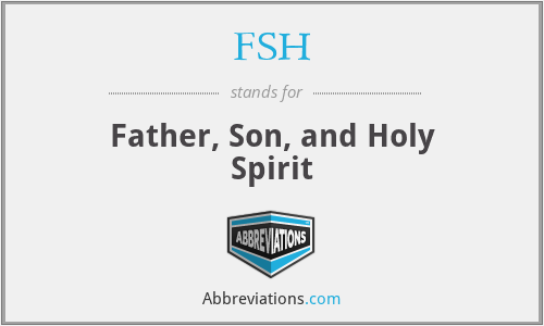 FSH - Father, Son, and Holy Spirit