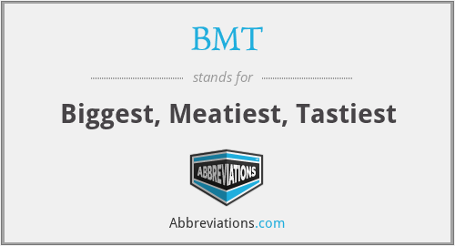 BMT - Biggest, Meatiest, Tastiest