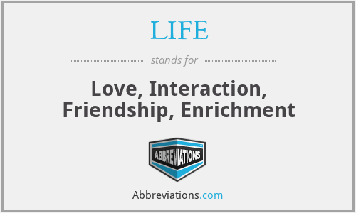 LIFE - Love, Interaction, Friendship, Enrichment