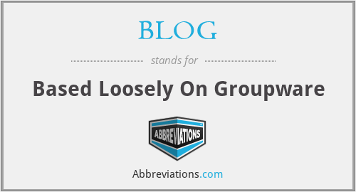 BLOG - Based Loosely On Groupware