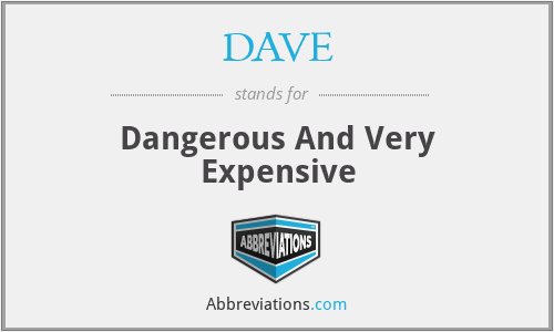 DAVE - Dangerous And Very Expensive