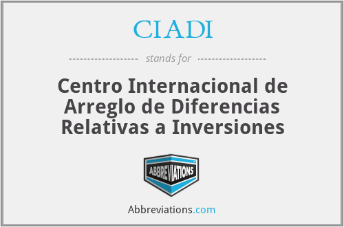 CIADI - Centro Internacional de Arreglo de Diferencias Relativas a Inversiones
