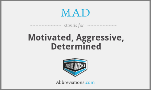 MAD - Motivated, Aggressive, Determined