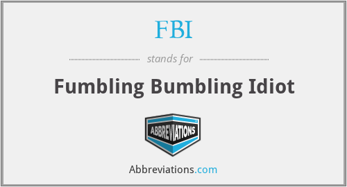 FBI - Fumbling Bumbling Idiot