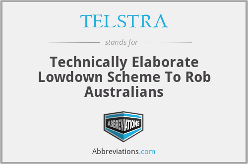 TELSTRA - Technically Elaborate Lowdown Scheme To Rob Australians
