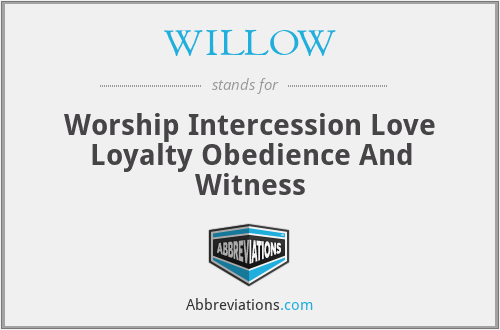 WILLOW - Worship Intercession Love Loyalty Obedience And Witness