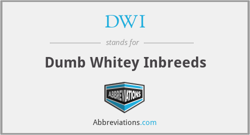 DWI - Dumb Whitey Inbreeds