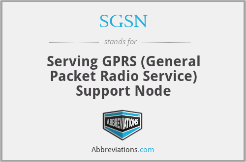 SGSN - Serving GPRS (General Packet Radio Service) Support Node