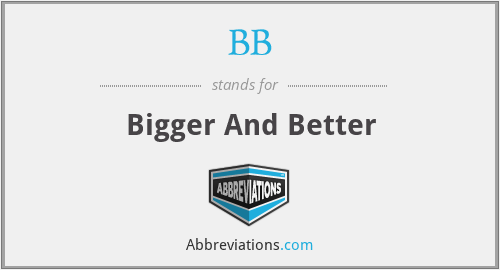 BB - Bigger And Better