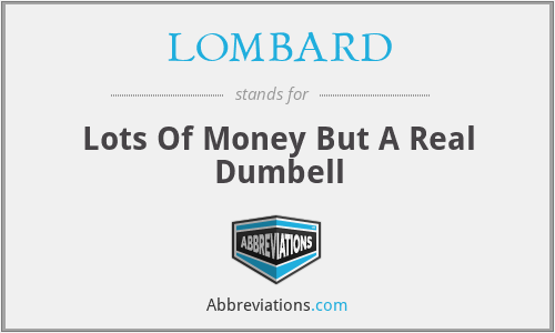 LOMBARD - Lots Of Money But A Real Dumbell
