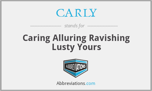 CARLY - Caring Alluring Ravishing Lusty Yours