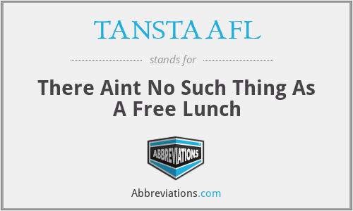 TANSTAAFL - There Aint No Such Thing As A Free Lunch