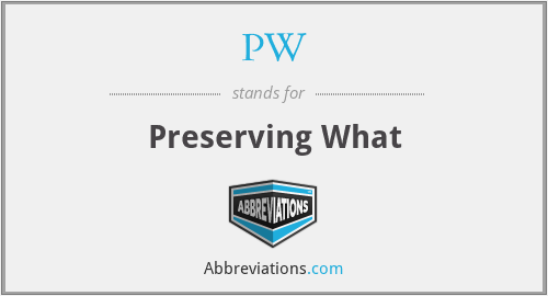PW - Preserving What
