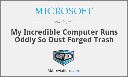 MICROSOFT - My Incredible Computer Runs Oddly So Oust Forged Trash