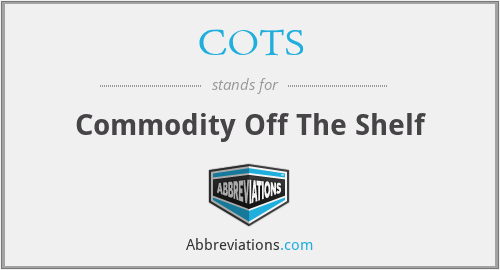 COTS - Commodity Off The Shelf