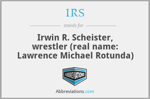 IRS - Irwin R. Scheister, wrestler (real name: Lawrence Michael Rotunda)