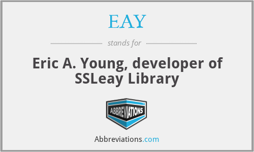 EAY - Eric A. Young, developer of SSLeay Library