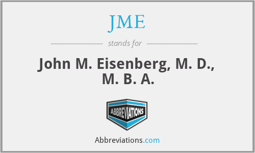 JME - John M. Eisenberg, M. D., M. B. A.