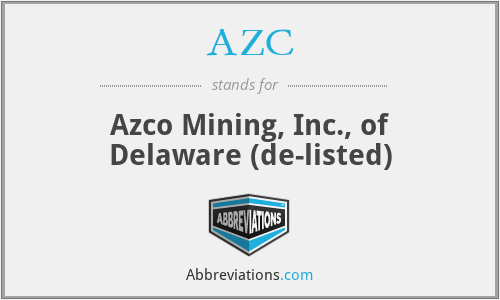 AZC - Azco Mining, Inc., of Delaware (de-listed)