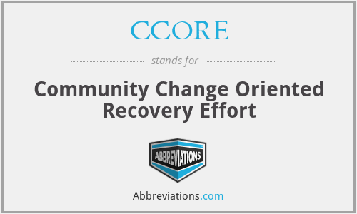 CCORE - Community Change Oriented Recovery Effort