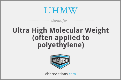 UHMW - Ultra High Molecular Weight (often applied to polyethylene)