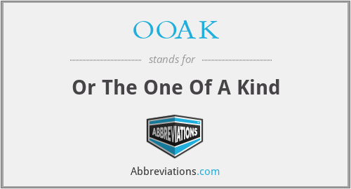 OOAK - Or The One Of A Kind