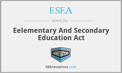 ESEA - Eelementary And Secondary Education Act