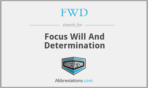 FWD - Focus Will And Determination