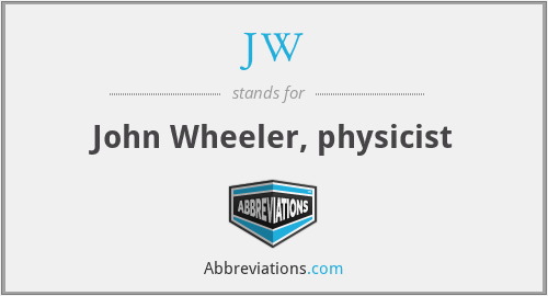 JW - John Wheeler, physicist