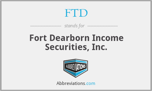 FTD - Fort Dearborn Income Securities, Inc.