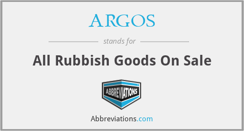 ARGOS - All Rubbish Goods On Sale