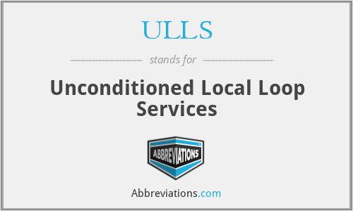 ULLS - Unconditioned Local Loop Services