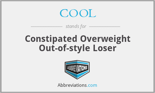 COOL - Constipated Overweight Out-of-style Loser