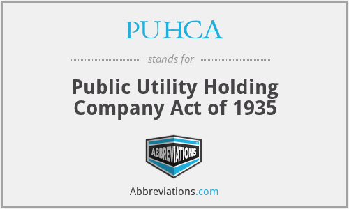 PUHCA - Public Utility Holding Company Act of 1935