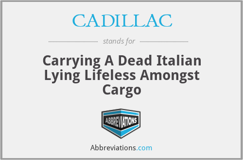 CADILLAC - Carrying A Dead Italian Lying Lifeless Amongst Cargo