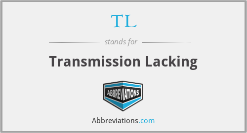 TL - Transmission Lacking