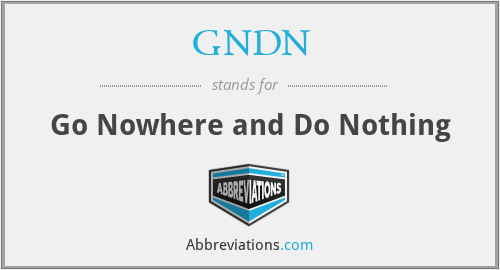 GNDN - Go Nowhere and Do Nothing