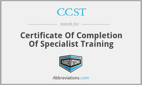 CCST - Certificate Of Completion Of Specialist Training