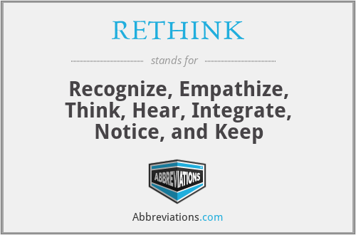 RETHINK - Recognize, Empathize, Think, Hear, Integrate, Notice, and Keep