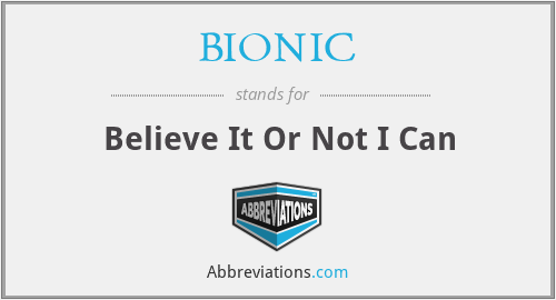 BIONIC - Believe It Or Not I Can