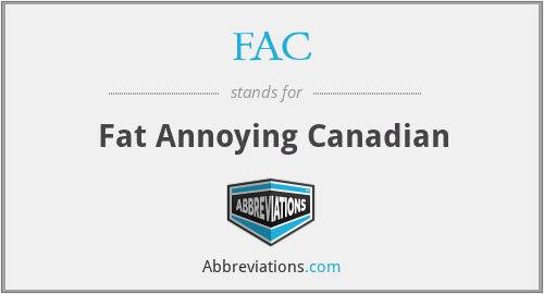FAC - Fat Annoying Canadian