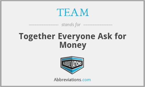 TEAM - Together Everyone Ask for Money