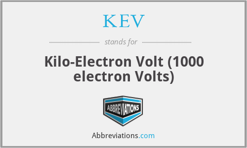 KEV - Kilo-Electron Volt (1000 electron Volts)